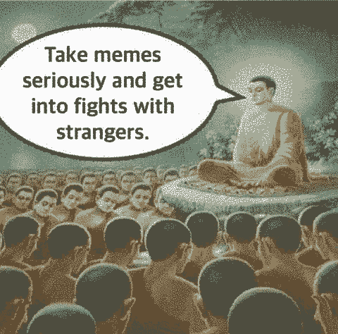 meme: depiction of a monk with a speech bubble saying, “take memes seriously and get into fights with strangers”